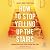 How to Stop Yelling up the ...