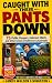 Caught With Their Pants Dow...