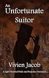 An Unfortunate Suitor: A Light-Hearted Pride and Prejudice Variation An Unfortunate Suitor: A Light-Hearted Pride and Prejudice Variation