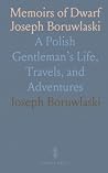 Memoirs of Dwarf Joseph Boruwlaski: A Polish Gentleman’s Life, Travels, and Adventures Memoirs of Dwarf Joseph Boruwlaski: A Polish Gentleman’s Life, Travels, and Adventures
