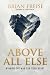 Above All Else by Brian Freise