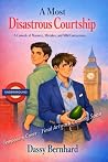 A Most Disastrous Courtship: A Comedy of Manners, Mistakes, and Mild Concussions A Most Disastrous Courtship: A Comedy of Manners, Mistakes, and Mild Concussions