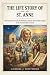 THE LIFE STORY OF ST. ANNE