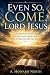 Even So, Come, Lord Jesus: ...