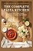 THE COMPLETE PASTA KITCHEN:...