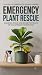 Emergency Plant Rescue: Fas...