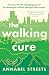 The Walking Cure: Harness the life-changing power of landscape to heal, energise and inspire