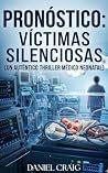 Pronóstico : Víctimas silenciosas (Un auténtico thriller médico neonatal) (Spanish Edition) Pronóstico : Víctimas silenciosas (Un auténtico thriller médico neonatal) (Spanish Edition)