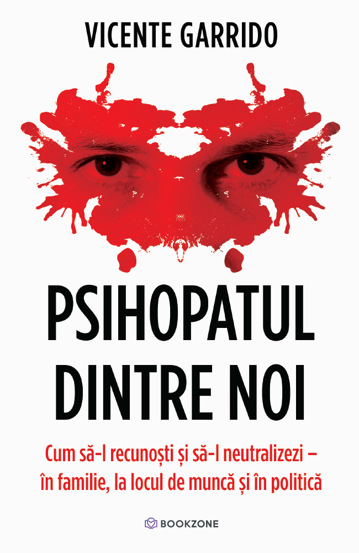 Psihopatul dintre noi: Cum să-l recunoști și să-l neutralizezi – în familie, la locul de muncă și în politică