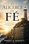 O Alicerce da Fé: Construindo uma fé inabalável para os desafios do dia a dia (Portuguese Edition) O Alicerce da Fé: Construindo uma fé inabalável para os desafios do dia a dia (Portuguese Edition)