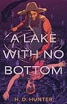 A Lake with No Bottom by H.D. Hunter A Lake with No Bottom by H.D. Hunter