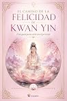 El camino de la felicidad de Kwan Yin - Una guía para vivir en el presente - Edición Ilustrada (Ascended Masters: The I AM Teachings) (Spanish Edition)
