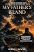 MY FATHER’S ISLAND