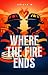 Where The Fire Ends