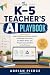 The K–5 Teacher’s AI Playbo...