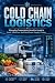 Cold Chain Logistics: Managing Temperature-Sensitive Goods in Food, Medicine, and Healthcare Supply Chains (Understanding Logistics and Supply Chain Management in 40 Titles Book 9)