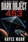 Dark Object 453: A First Contact Military Sci-Fi Thriller (Dark Object Command Book 1) Dark Object 453: A First Contact Military Sci-Fi Thriller (Dark Object Command Book 1)