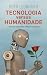 Tecnologia versus Humanidade