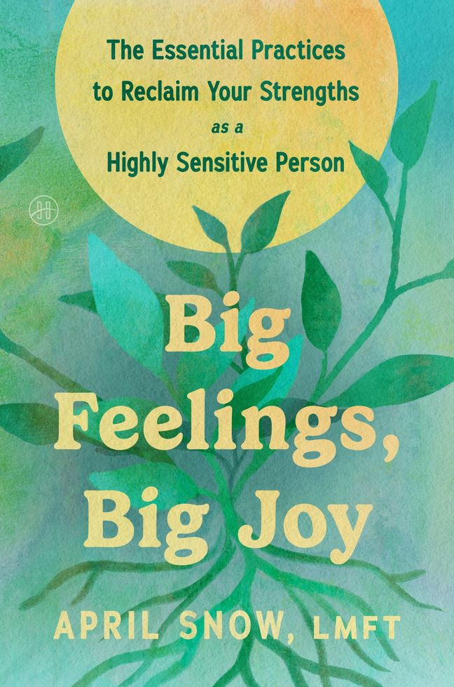 Big Feelings, Big Joy: The Essential Practices to Reclaim Your Strengths as a Highly Sensitive Person