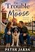The Trouble With Moose by Peter Jaksa