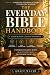 The Everyday Bible Handbook: A Beginner’s Guide to Understanding Scripture, Key Bible Stories, Christian Living and Growing in Faith