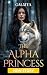 The Alpha Princess: A Forbidden Galatea Shifter Romance