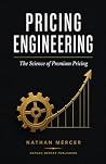 Pricing Engineering: The Science of Premium Pricing: Build Profitable Pricing Systems, Eliminate Price Resistance, and Maximize Revenue Using Psychology, Behavioral Economics, and AI Pricing Engineering: The Science of Premium Pricing: Build Profitable Pricing Systems, Eliminate Price Resistance, and Maximize Revenue Using Psychology, Behavioral Economics, and AI