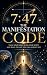The 7:47 Manifestation Code...
