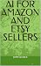 AI FOR AMAZON AND ETSY SELLERS