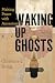 Waking Up Ghosts: Making Pe...