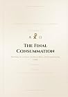 The Final Consummation: The Eschatological Masterwork — Volume V of VII (A Jurisprudence of Redemption: From Eden to the Eschaton) The Final Consummation: The Eschatological Masterwork — Volume V of VII (A Jurisprudence of Redemption: From Eden to the Eschaton)