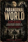 Paranormal World Explained: From Ancient Legends to Modern Ghost Encounters: Exploring the World's Most Chilling Mysteries: Ghosts, Haunted Houses, Demons, ... (Dark Realms Library – Book 1 2) Paranormal World Explained: From Ancient Legends to Modern Ghost Encounters: Exploring the World's Most Chilling Mysteries: Ghosts, Haunted Houses, Demons, ... (Dark Realms Library – Book 1 2)