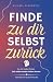 Finde zu dir selbst zurück!...