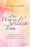 Der Weg der Wilden Frau: Entfessle deine weibliche Kraft und die Weisheit deines Körpers (German Edition) Der Weg der Wilden Frau: Entfessle deine weibliche Kraft und die Weisheit deines Körpers (German Edition)