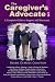 The Caregiver's Advocate: A...
