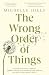 The Wrong Order of Things