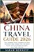 China Travel Guide 2026: Yo...