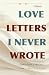 LOVE LETTERS I NEVER WROTE:...