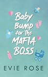 Baby Bump for the Mafia Boss by Evie  Rose