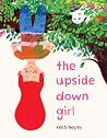 The Upside Down Girl: A Cheeky Story about the Joy of Marching to Your Own Kazoo for children (Ages 4-8)