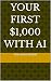 YOUR FIRST $1,000 WITH AI