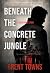 Beneath the Concrete Jungle by Brent Towns