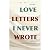 LOVE LETTERS I NEVER WROTE:...