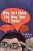 Why Do I Think The Way That...