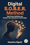 Digital S.O.B.E.R. Method: Beat Phone Addiction and Reclaim Your Attention in 5 Stoic Steps Digital S.O.B.E.R. Method: Beat Phone Addiction and Reclaim Your Attention in 5 Stoic Steps
