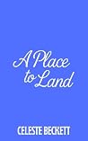 A Place To Land by Celeste Beckett