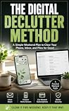 The Digital Declutter Method: A Simple Weekend Plan to Clear Your Phone, Inbox, and Files for Good The Digital Declutter Method: A Simple Weekend Plan to Clear Your Phone, Inbox, and Files for Good