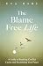 The Blame Free Life: A Guid...