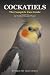 Cockatiels: The Complete Ca...