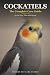 Cockatiels: The Complete Ca...